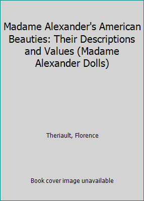 Pre-Owned Madame Alexander's American Beauties: Their Descriptions and Values (Madame Alexander Dolls) (Paperback) 0811905896 9780811905893