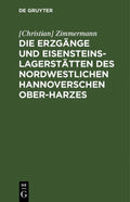 Die Erzgänge Und Eisensteins-Lagerstätten Des Nordwestlichen Hannoverschen Ober-Harzes (Hardenclosure)