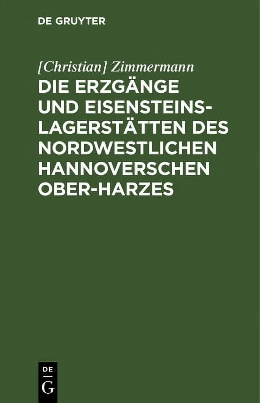 Die Erzgänge Und Eisensteins-Lagerstätten Des Nordwestlichen Hannoverschen Ober-Harzes (Hardenclosure)